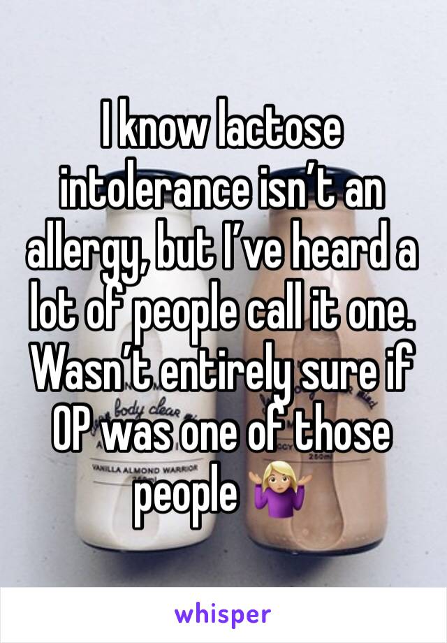 I know lactose intolerance isn’t an allergy, but I’ve heard a lot of people call it one. Wasn’t entirely sure if OP was one of those people 🤷🏼‍♀️