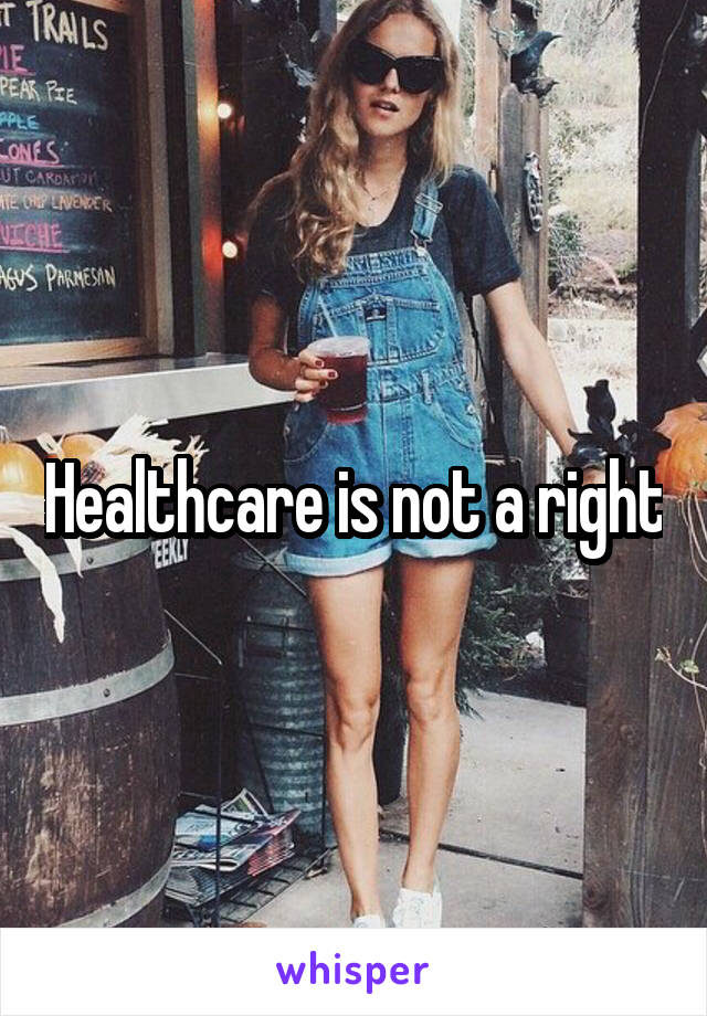 Healthcare is not a right