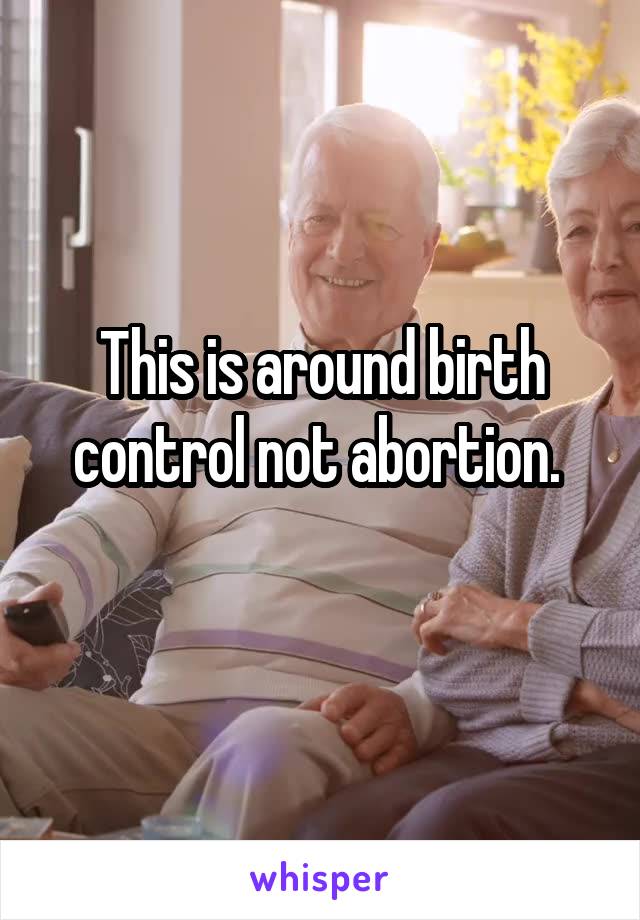 This is around birth control not abortion. 
