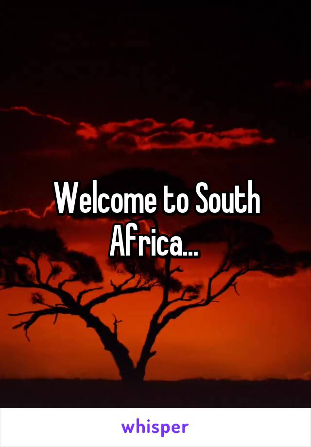 Welcome to South Africa... 