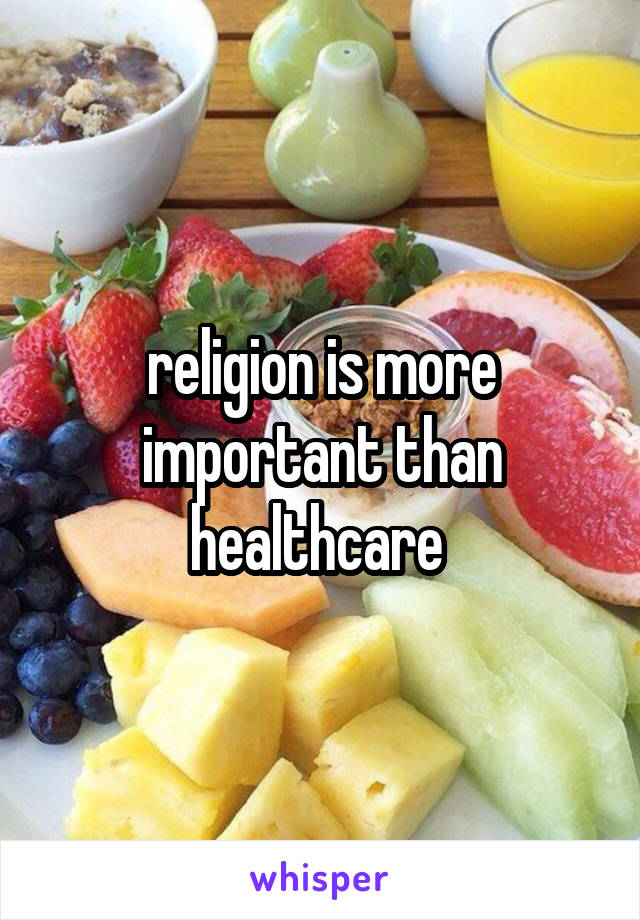 religion is more important than healthcare 