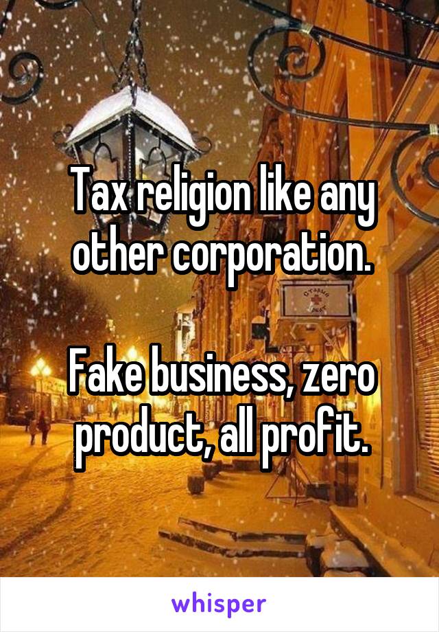 Tax religion like any other corporation.

Fake business, zero product, all profit.