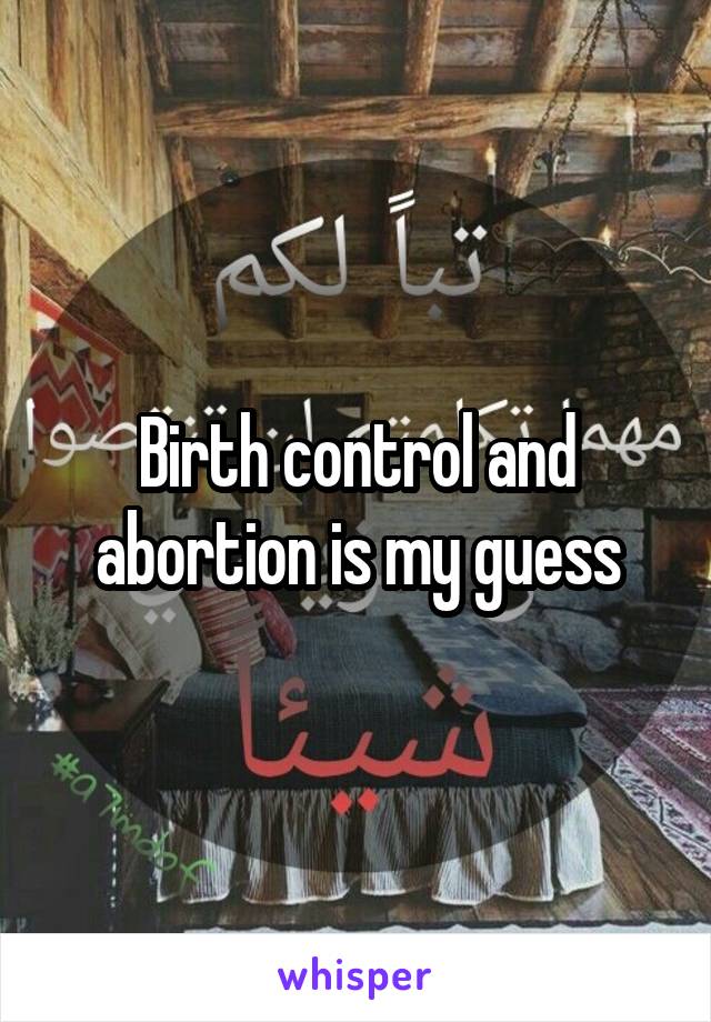 Birth control and abortion is my guess