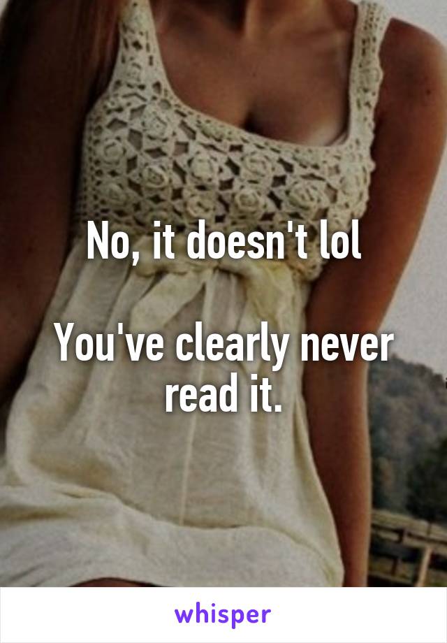 No, it doesn't lol

You've clearly never read it.