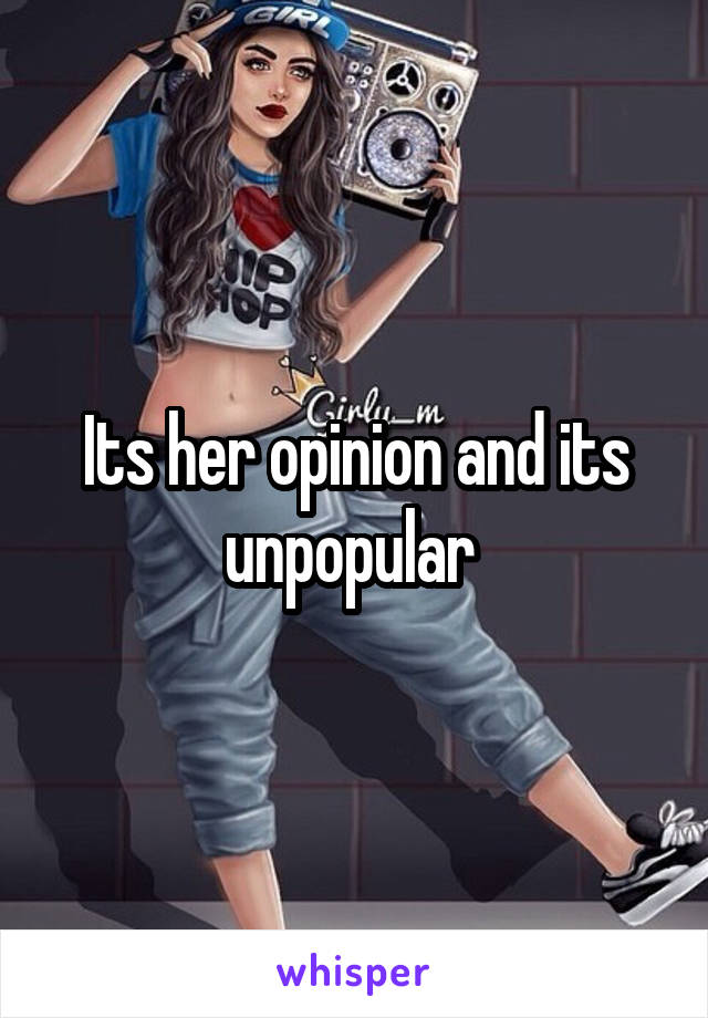 Its her opinion and its unpopular 