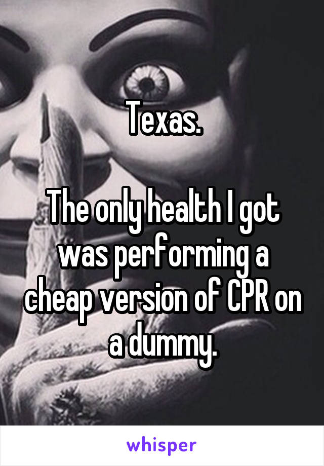 Texas.

The only health I got was performing a cheap version of CPR on a dummy.