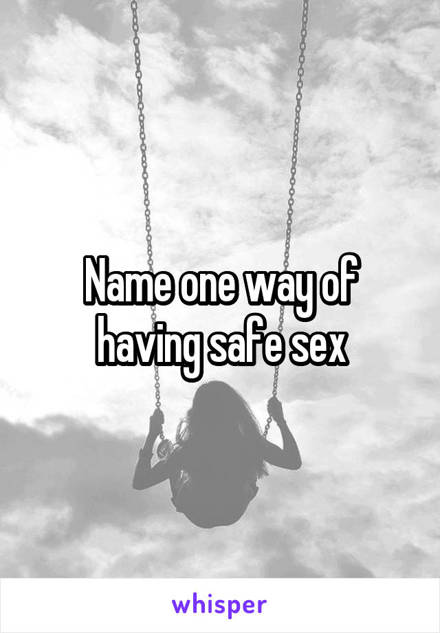 Name one way of having safe sex