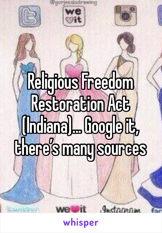 Religious Freedom Restoration Act (Indiana)... Google it, there’s many sources 