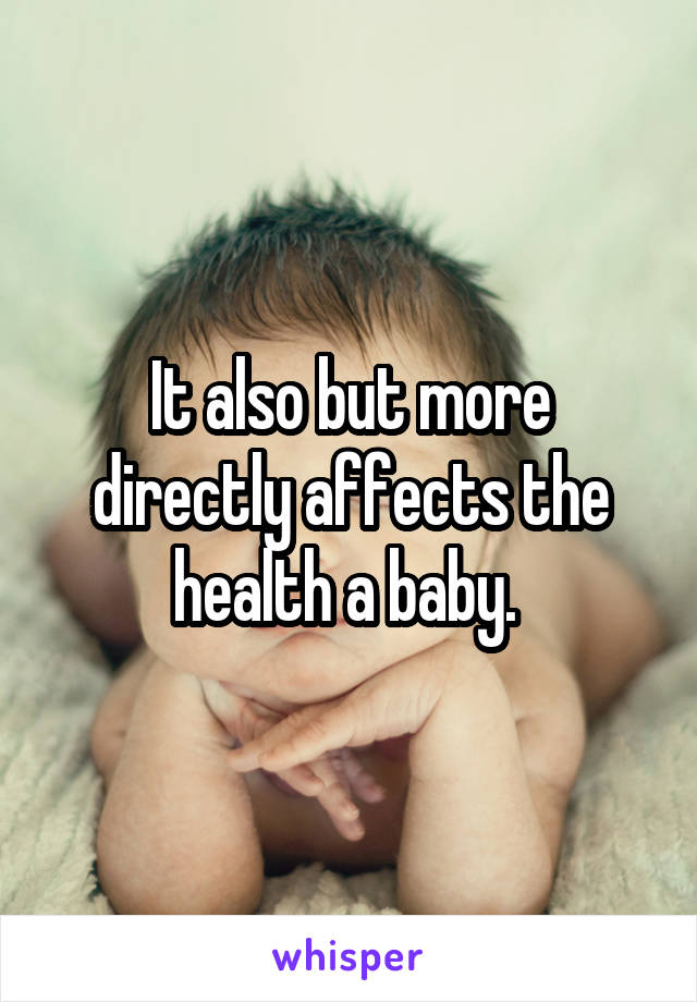 It also but more directly affects the health a baby. 