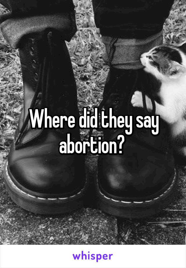 Where did they say abortion? 