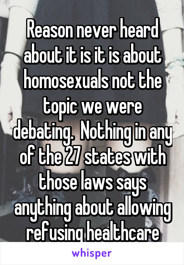 Reason never heard about it is it is about homosexuals not the topic we were debating.  Nothing in any of the 27 states with those laws says anything about allowing refusing healthcare