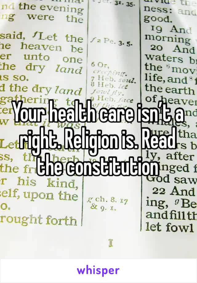 Your health care isn’t a right. Religion is. Read the constitution 