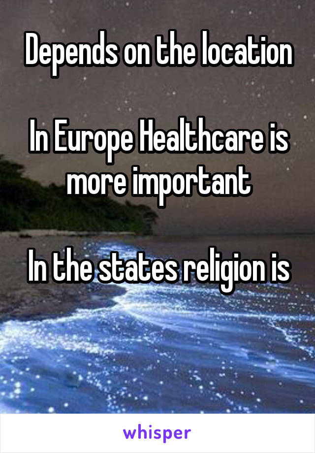 Depends on the location

In Europe Healthcare is more important

In the states religion is 

