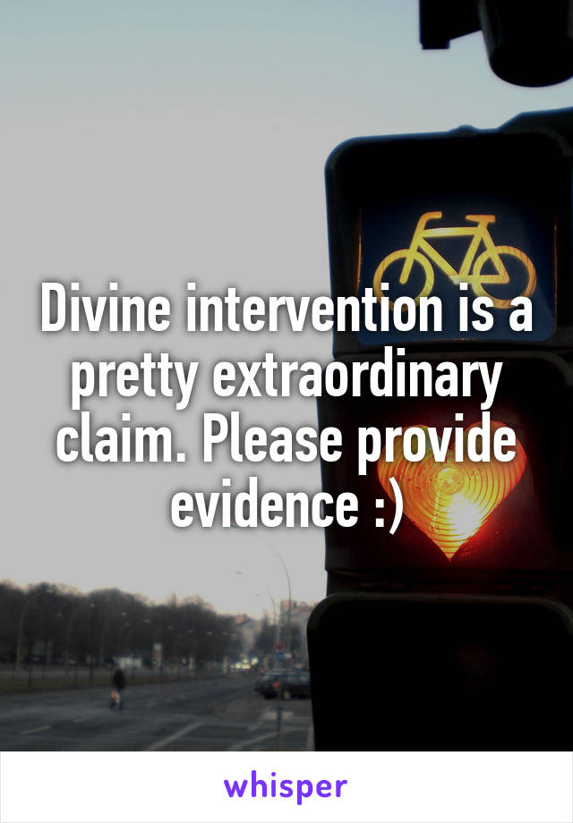 Divine intervention is a pretty extraordinary claim. Please provide evidence :)