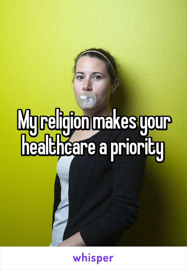 My religion makes your healthcare a priority 