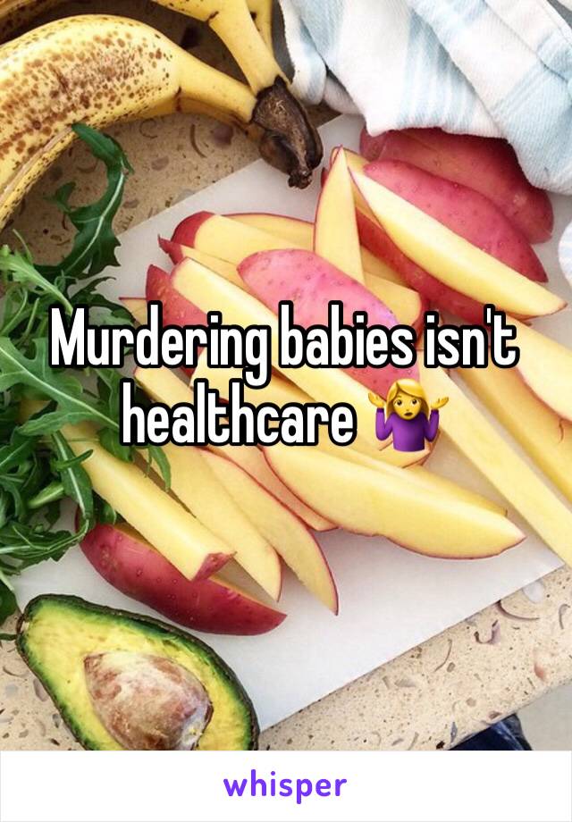 Murdering babies isn't healthcare 🤷‍♀️