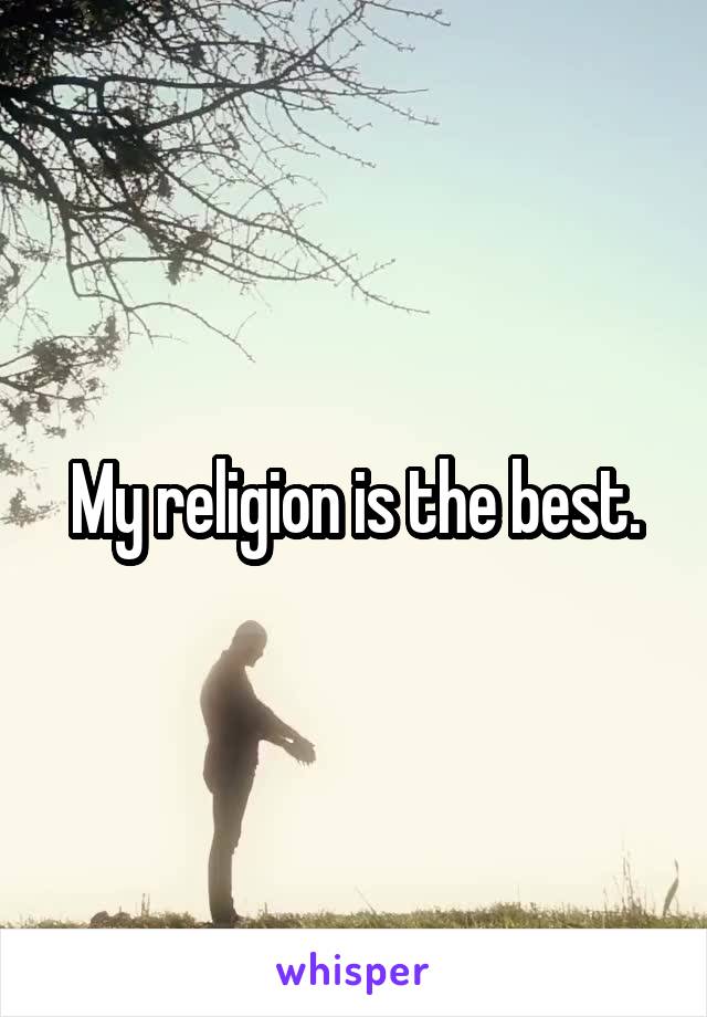 My religion is the best.