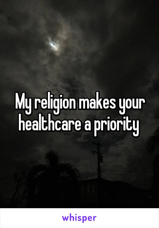 My religion makes your healthcare a priority 