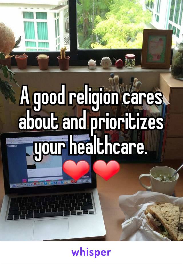 A good religion cares about and prioritizes your healthcare. ❤❤