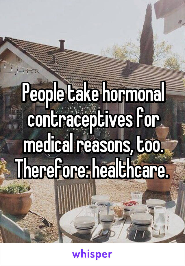 People take hormonal contraceptives for medical reasons, too. Therefore: healthcare. 