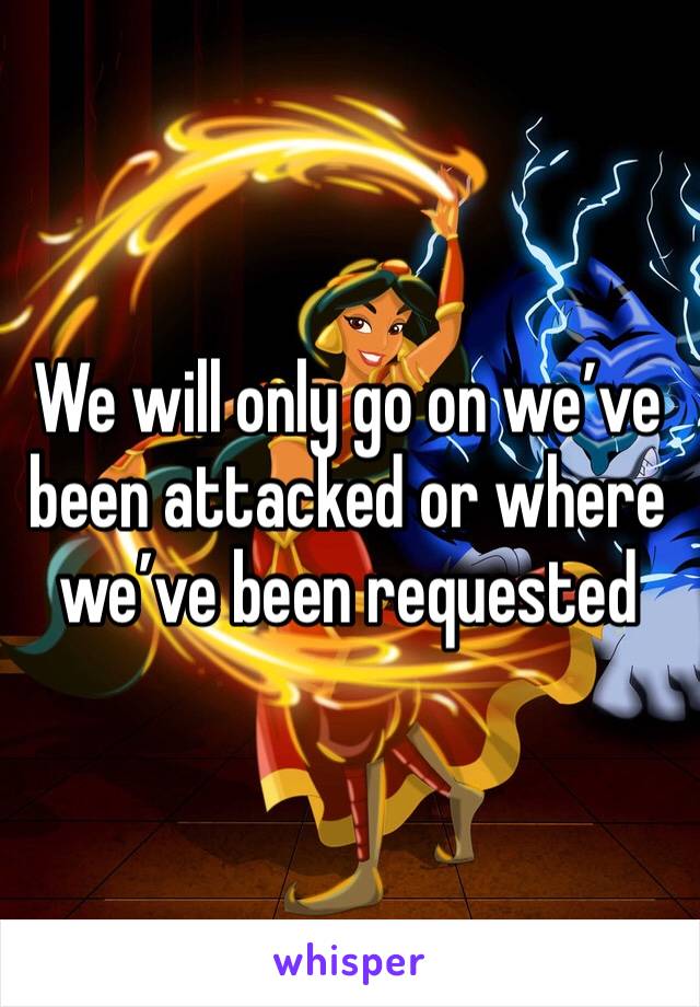 We will only go on we’ve been attacked or where we’ve been requested