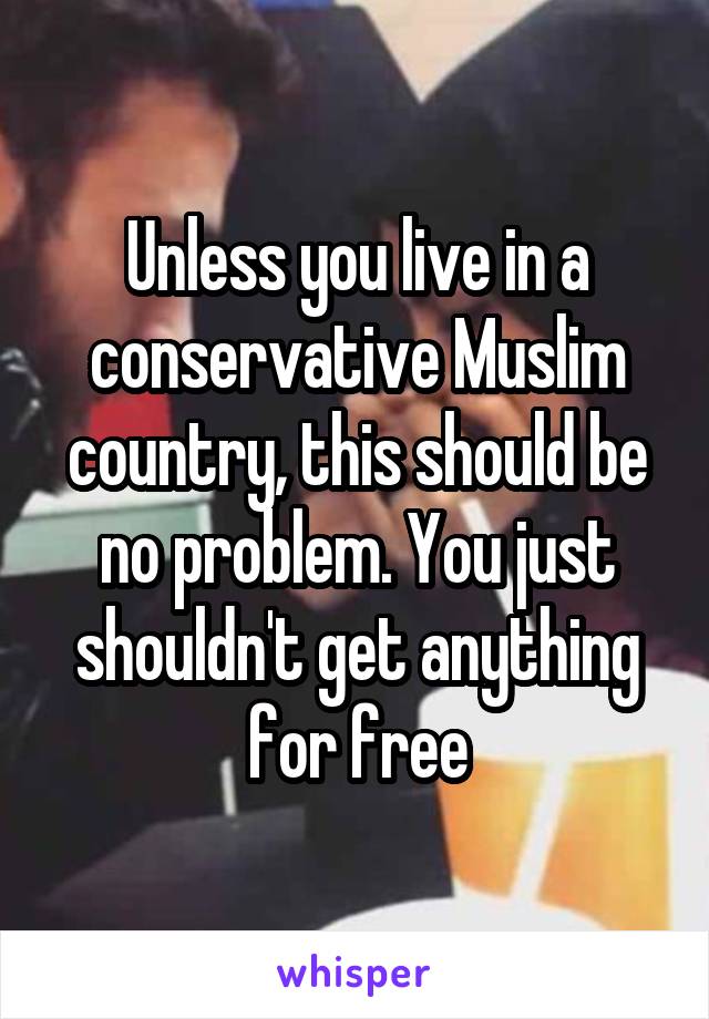 Unless you live in a conservative Muslim country, this should be no problem. You just shouldn't get anything for free