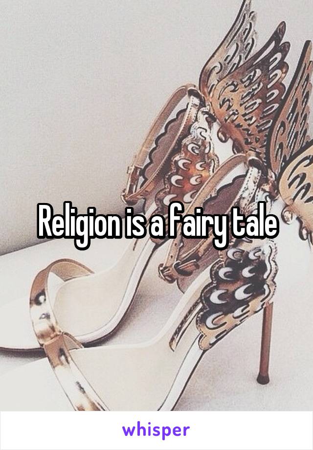 Religion is a fairy tale