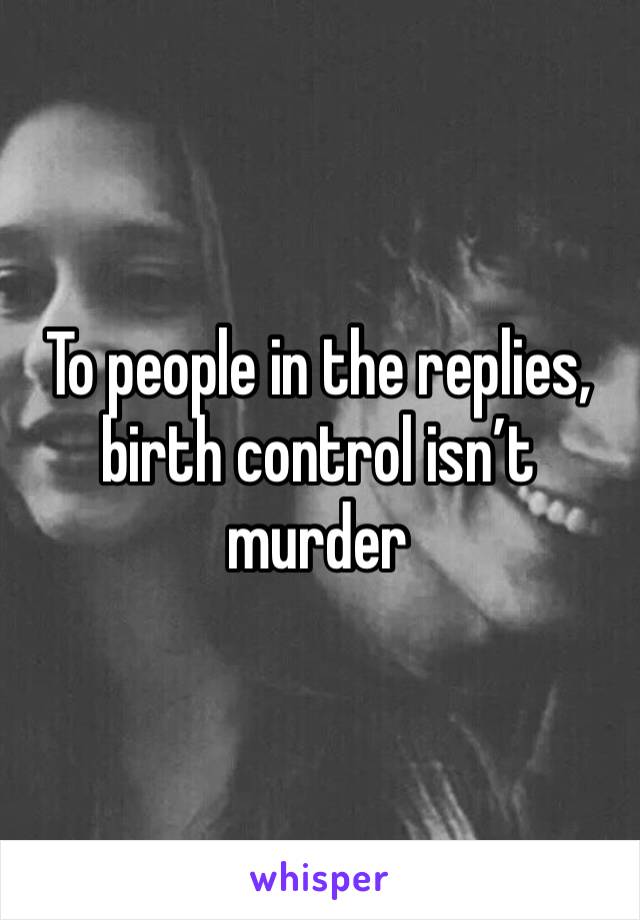 To people in the replies, birth control isn’t murder 