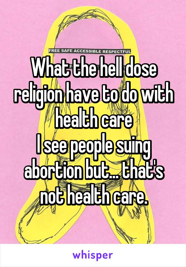 What the hell dose religion have to do with health care
I see people suing abortion but... that's not health care.