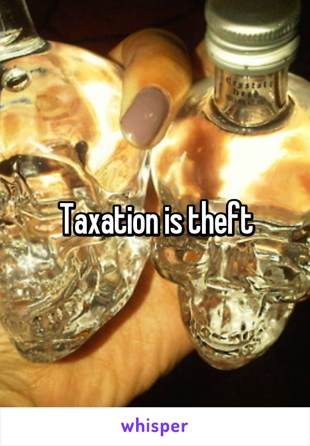 Taxation is theft