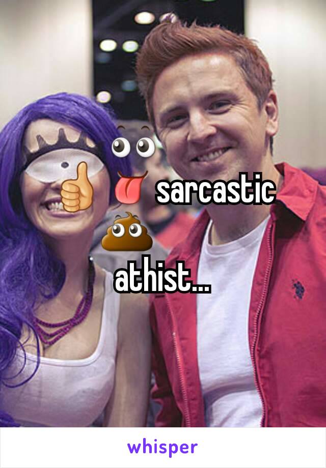 👀         
👍👅sarcastic 💩           
athist...

