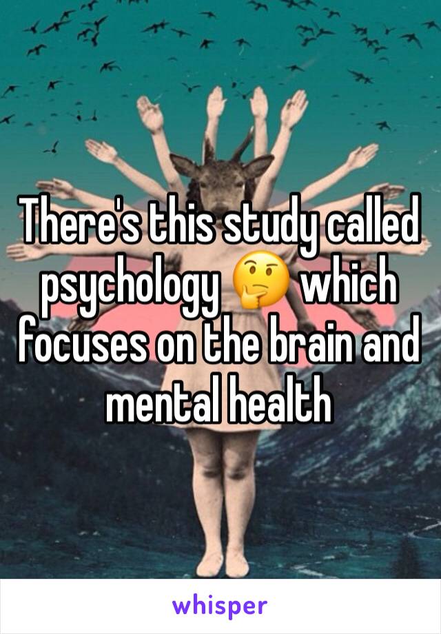 There's this study called psychology 🤔 which focuses on the brain and mental health 