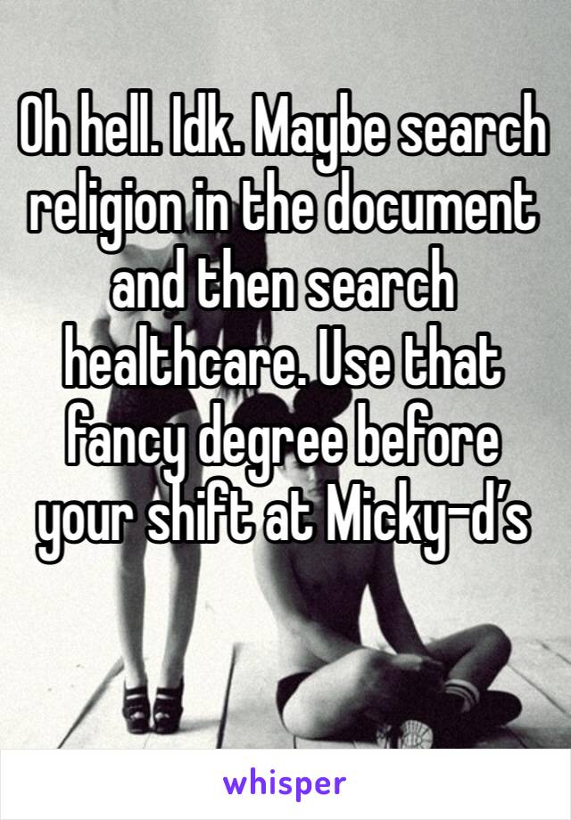 Oh hell. Idk. Maybe search religion in the document and then search healthcare. Use that fancy degree before your shift at Micky-d’s