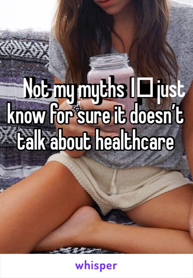 Not my myths I️ just know for sure it doesn’t talk about healthcare