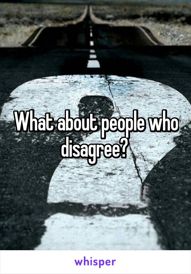 What about people who disagree? 