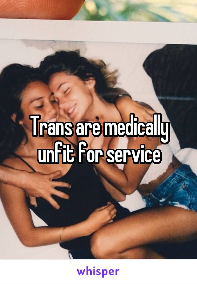 Trans are medically unfit for service