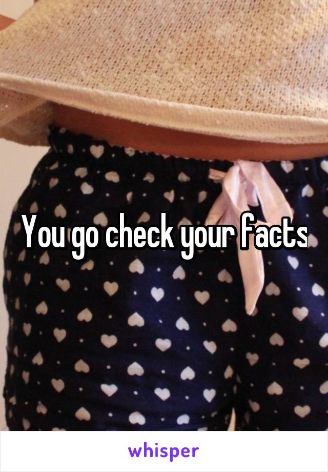 You go check your facts