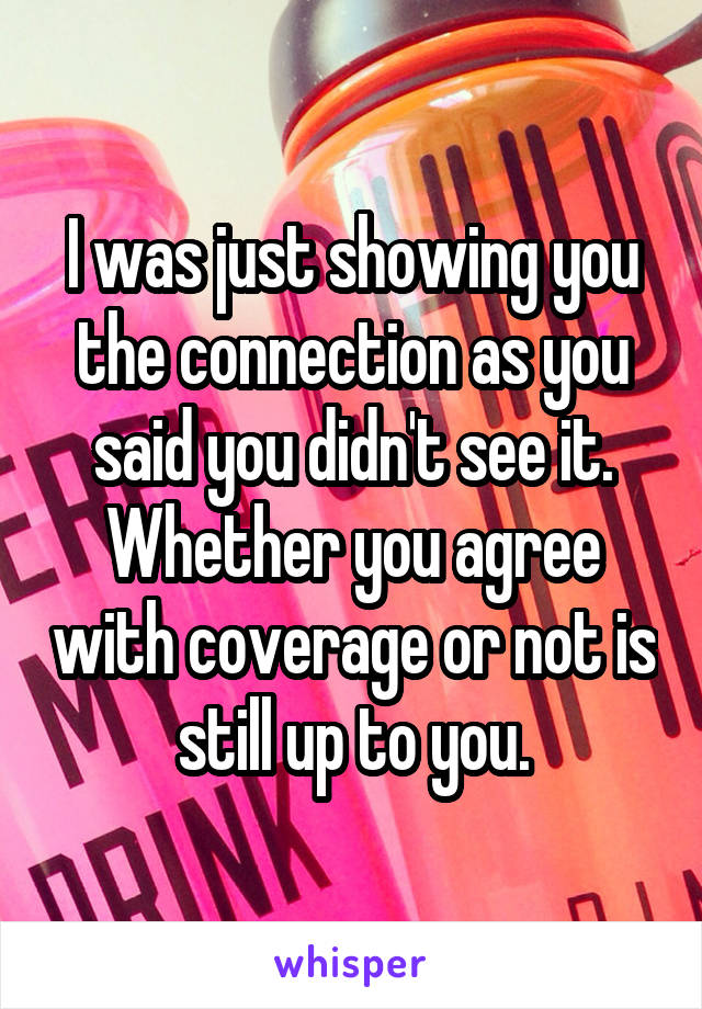 I was just showing you the connection as you said you didn't see it.
Whether you agree with coverage or not is still up to you.