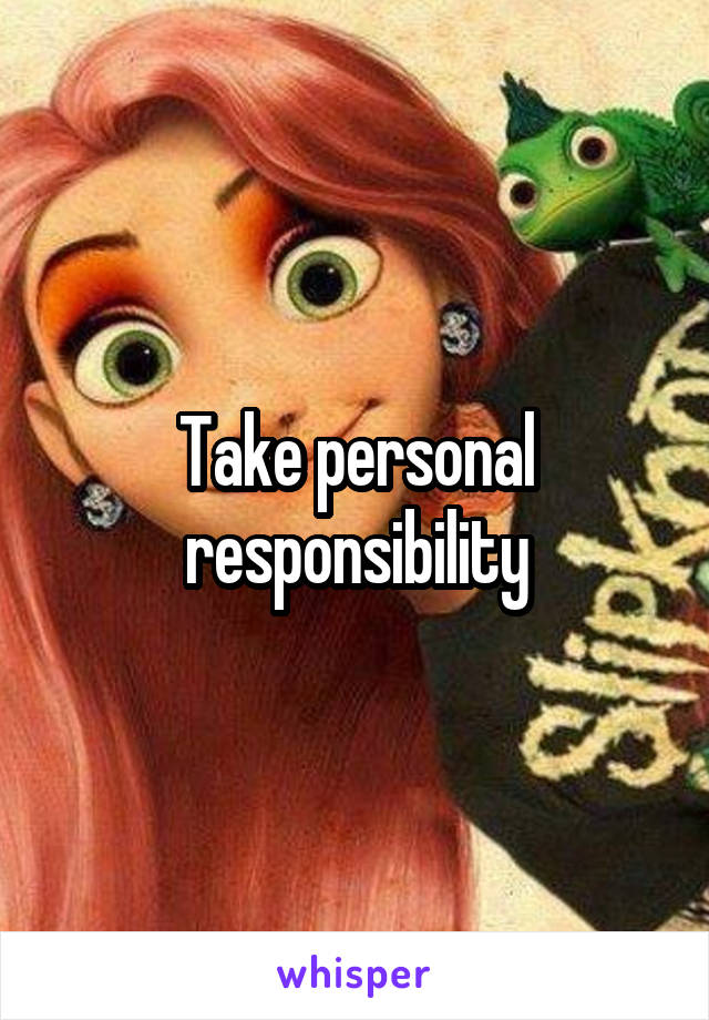 Take personal responsibility