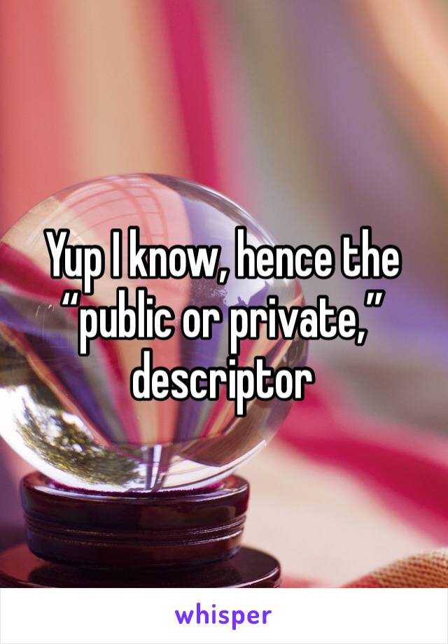 Yup I know, hence the “public or private,” descriptor