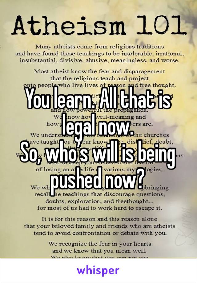 You learn. All that is legal now. 
So, who’s will is being pushed now? 