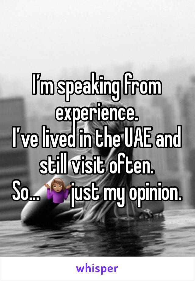 I’m speaking from experience.
I’ve lived in the UAE and still visit often.
So... 🤷🏽‍♀️just my opinion.