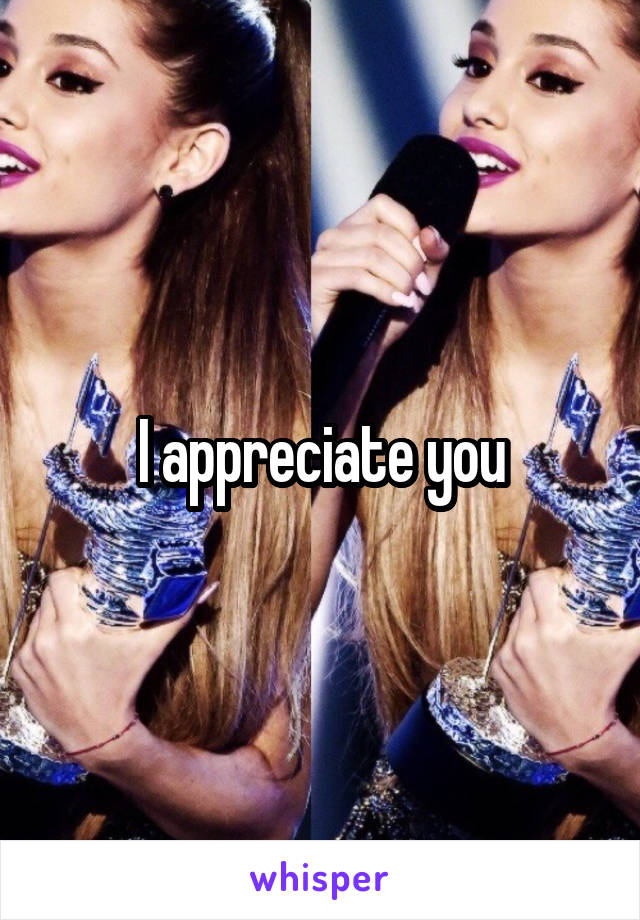 I appreciate you