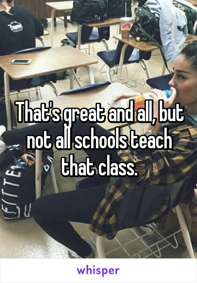 That's great and all, but not all schools teach that class.