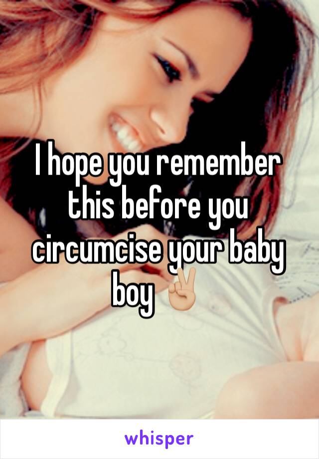 I hope you remember this before you circumcise your baby boy ✌🏼