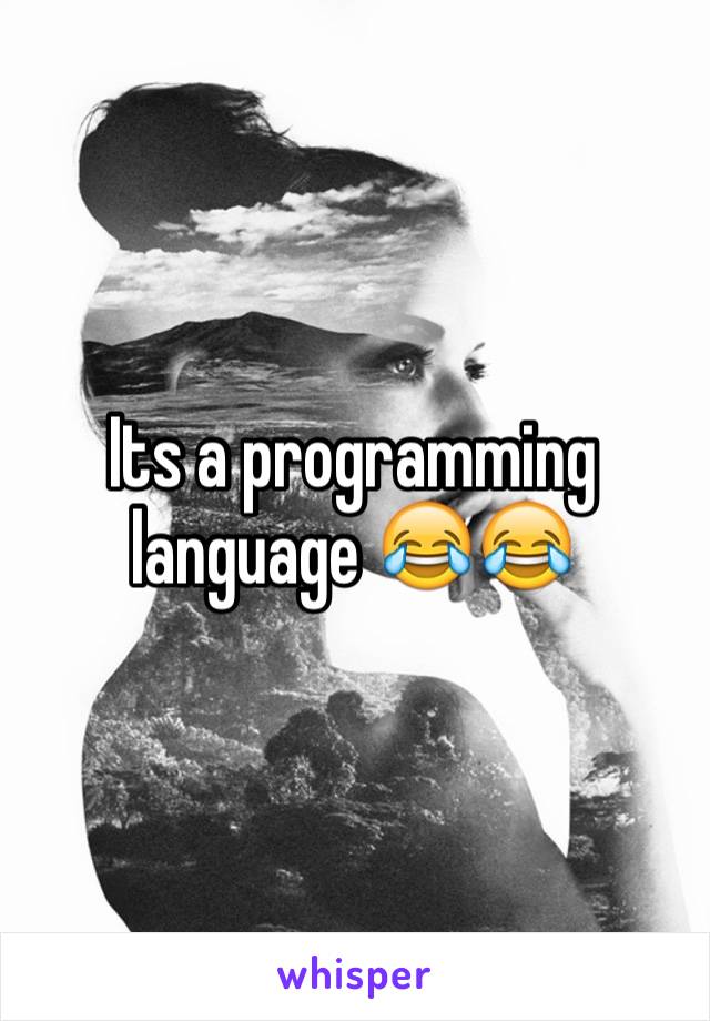 Its a programming language 😂😂