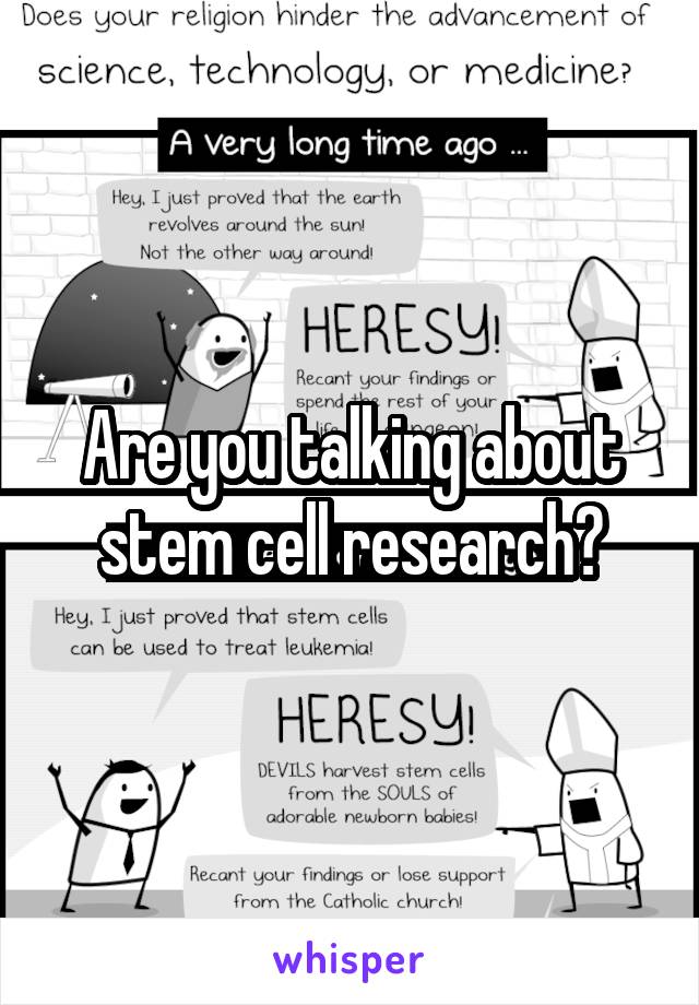 Are you talking about stem cell research?