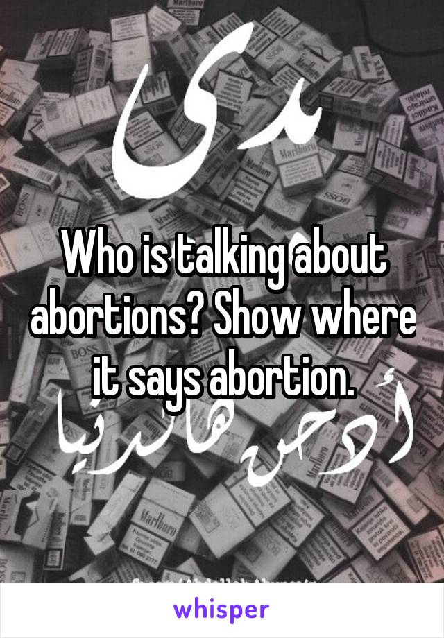 Who is talking about abortions? Show where it says abortion.