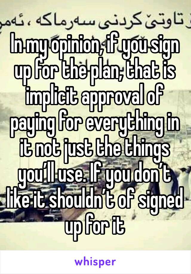 In my opinion, if you sign up for the plan, that is implicit approval of paying for everything in it not just the things you’ll use. If you don’t like it shouldn’t of signed up for it