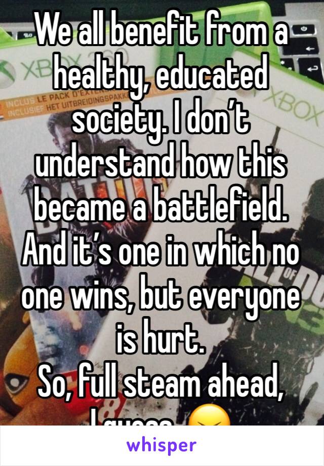 We all benefit from a healthy, educated society. I don’t understand how this became a battlefield.
And it’s one in which no one wins, but everyone is hurt.
So, full steam ahead, I guess. 😖